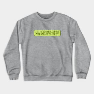 I have a beard and am not afraid to use it- a beard lovers gift Crewneck Sweatshirt